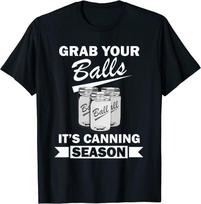 Grab Your Balls It's Canning Season Saying Gag Joke Unisex T-shirt S white