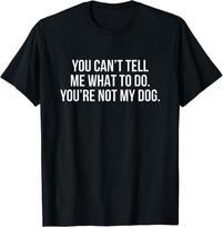 You Can’t Tell Me What Do You’re Not My Dog Unisex T-shirt S