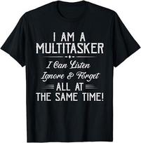 I am multitasker I can listen ignore and forget Unisex T-shirt S black