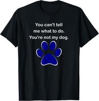 You Can't Tell Me What To Do You're Not My Dog Unisex T-shirt S