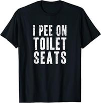 Funny I Pee On Toilet Seats Offensive Humor Unisex T-Shirt S