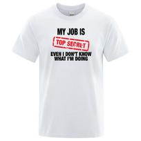 Cotton Funny My Job Is Top Secret Print T Shirt Men Summer 100% Cotton Short Sleeve Fashion Street Tshirt Loose Oversized Tee Clothing S balta