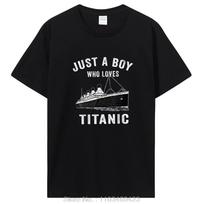 Just A Boy Who Loves Titanic Classic Ship Lover T-Shirt Unisex Cotton Tshirt Hip Hop Clothing Oversized Graphic T Shirt L