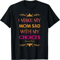 Cool I Make My Mom Sad With My Choices Design Tee Unisex T-shirt S black