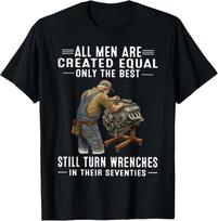 All Men are Created Equal Only The Best Still Turn Wrenches Gift Unisex T-Shirt L