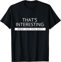That's Interesting What Did You Say Design Unisex T-shirt S