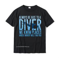 Always Be Nice To A Diver T-Shirt Scuba Diving Diver Gift Classic Adult T Shirts Comfortable Tops Shirts Cotton Casual S juoda