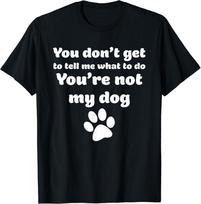 You don't get tell me what do you're not my dog Unisex T-shirt S