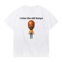 I Miss The Old Kanye Mii Male or Female T Shirt Available Funny Graphics T-shirt Fashion Vintage Short Sleeves Women's Clothing XXXXL