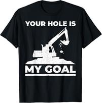 Heavy Equipment Operator Excavator Your Hole is My Goal Gift Unisex T-Shirt M
