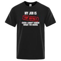 Funny My Job Is Top Secret Print T Shirt Men Summer Short Sleeve Fashion Street Tshirt Loose Oversized Tee Clothing S