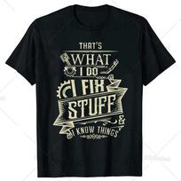 That's What I Do I Fix Stuff and I Know Things Funny Dad T Shirts Summer Mechanic Streetwear Short Sleeve Birthday Gifts T-shirt S