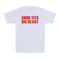 Good Tits Big Heart Funny Humor Sarcastic Gift Quote Saying Men's T-Shirt Unisex T-Shirt XXXL