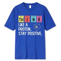 Think Like A Proton Stay Positive Funny Science T Shirt Cotton Tops T Shirt Design High Quality Printing T Shirt Oversized Tees S