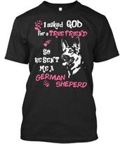 My True Friend Is A German Sheperd I Asked God So He Sent Me Shepherd Standard Unisex T-Shirt S