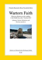 Wartorn Faith: Christian reflections on the conflicts in the Middle East after 7 October 2023. Lebanese, Syrian, Palestinian and German narratives