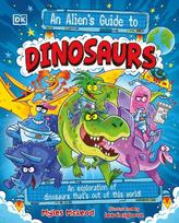 Aliens Guide to Dinosaurs: An Exploration of Dinosaurs That's Out of this World!