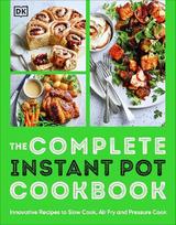 Complete Instant Pot Cookbook: Innovative Recipes to Slow Cook, Bake, Air Fry and Pressure Cook