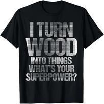 I Turn Wood Into Things Shirt, Funny Carpenter Gifts T-Shirt S juoda
