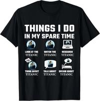 Funny Things I do in my spare time RMS Titanic Boys Birthday Gift Unisex T-Shirt L