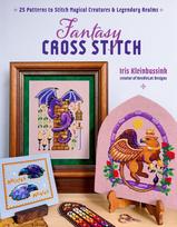 Fantasy Cross-Stitch: Create Legendary Beasts, Mythical Spirits, and Fairy-Tale Realms to Adorn Your Castle Halls