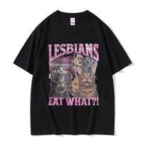 Lesbians Eat What Graphic T-shirt Men Women Fashion Oversized Streetwear Unisex Casual 100% Cotton Short Sleeve Male Loose Tees S juoda
