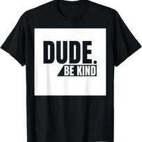 Dude Be Kind shirt, Anti Bullying Choose Kind Movement tee T-Shirt S juoda