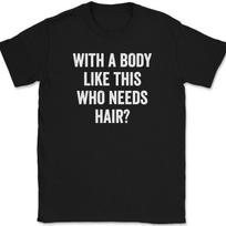 With A Body Like This Who Needs Hair T-Shirt Mens Womens Tees Top Funny Bald Humor Text Tee M