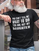 You Can't Tell Me What To Do You're Not My Daughter, Funny Father Shirt, Dad 2XL
