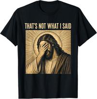 That's Not What I Said Christian Jesus Faith Meme Quote Unisex T-Shirt 9 4XL