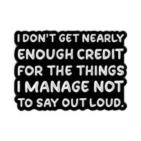 Work Humor Quotes Enamel Pins I Don't Get Nearly Enough Credit Brooches Lapel Badges Funny Sayings Jewelry Gift for Friends