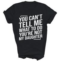 You Can't Tell Me What To Do You're Not My Daughter mom dad Unisex Shirt Gift S
