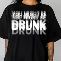 You Might Be Drunk Funny Beer Drinking Humor Party Wear Graphic T Shirts Women Unisex High Quality Cotton Tshirt Streetwear S