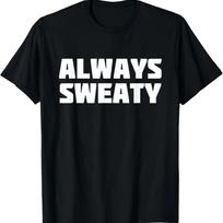 Always Sweaty _ Sweating Excessive Perspiration Gym T-Shirt T-Shirt S