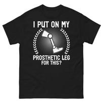 I Put On My Prosthetic Leg for This Amputee Humor Sarcastic Unisex Classic Tee S įvairiaspalvis