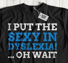Put The Sexy In Dyslexia! Unisex Funny Dyslexia T-Shirt Dyslexic Joke Gifts L