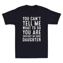 You Can't Tell Me Funny Saying Humor Father Daddy Men Gift From Daughter T-Shirt Unisex T-Shirt XL