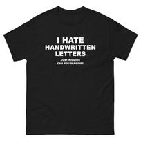 I Hate Handwritten Letters Just Kidding Funny T-Shirt Joke Shirt Tee L