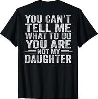 You Can't Tell Me What to Do You're Not My Daughter ON Back T-Shirt XXXL