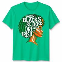 More Blacks More Dogs More Irish Ireland Flag Slogan Text Unisexs Unisexs TShirt S