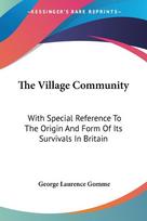 The Village Community: With Special Reference To The Origin And Form Of Its Survivals In Britain