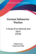 German Submarine Warfare: A Study Of Its Methods And Spirit (1918)