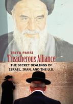 Treacherous Alliance The Secret Dealings of Israel, Iran, and the United States