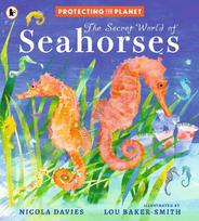 Protecting the Planet: The Secret World of Seahorses : A fact-filled picture book for animal-loving kids from bestselling zoologist Nicola Davies, perfect for ages 5-8