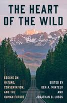 The Heart of the Wild - Essays on Nature, Conservation, and the Human Future: Essays on Nature, Conservation, and the Human Future