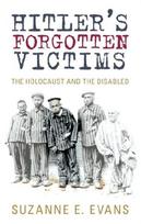 Hitlers Forgotten Victims: The Holocaust and the Disabled