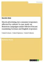 Shock advertising. Are consumer responses affected by culture? A case study on Benetton campaigns under Oliviero Toscani examining German and English responses: United Colours - United Opinions - United Cultures