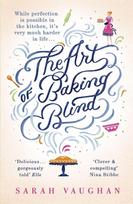 The Art of Baking Blind: From the author of Anatomy of a Scandal and Based on a True Story
