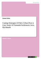 Coping Strategies Of Fiji's Urban Poor. A Case Study Of Namadai Settlement, Suva, Fiji Islands