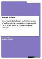 Assessment of challenges and opportunities of traditional soil conservation practices in Dabre work woreda, East Gojam Zone, Ethiopia